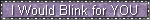 i would blink for you