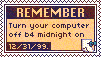 remember: turn your computer off B 4 midnight on 12/31/1999